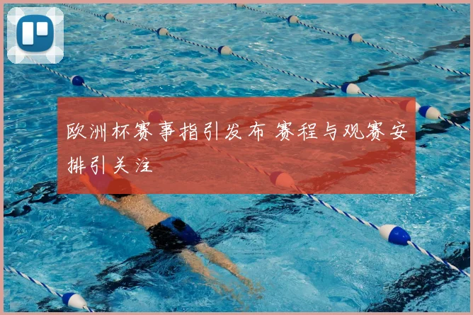 欧洲杯赛事指引发布 赛程与观赛安排引关注