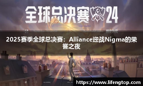 2025赛季全球总决赛：Alliance迎战Nigma的荣誉之夜